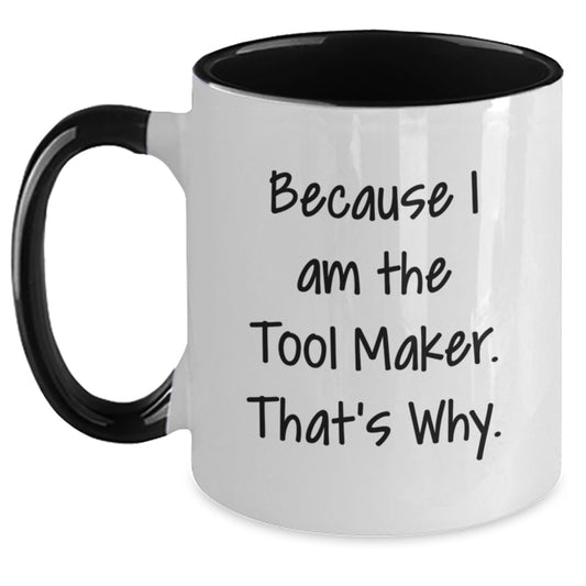 Tool Maker Humor Gifts from Men to Friends, Two Tone Coffee Mug for Birthday, Because I Am The Tool Maker. That's Why. - Main