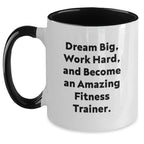 Inspirational Fitness Trainer Gifts from Friends for Birthday Unique Mugs - Dream Big, Work Hard, And Become An Amazing Fitness Trainer. Funny Two Tone Coffee Mug