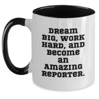 Reporter Gifts, Funny Two Tone Coffee Mugs, Dream Big, Work Hard, And Become An Amazing Reporter, Gifts from Coworkers to Reporter, Birthday Unique Gifts for Reporter