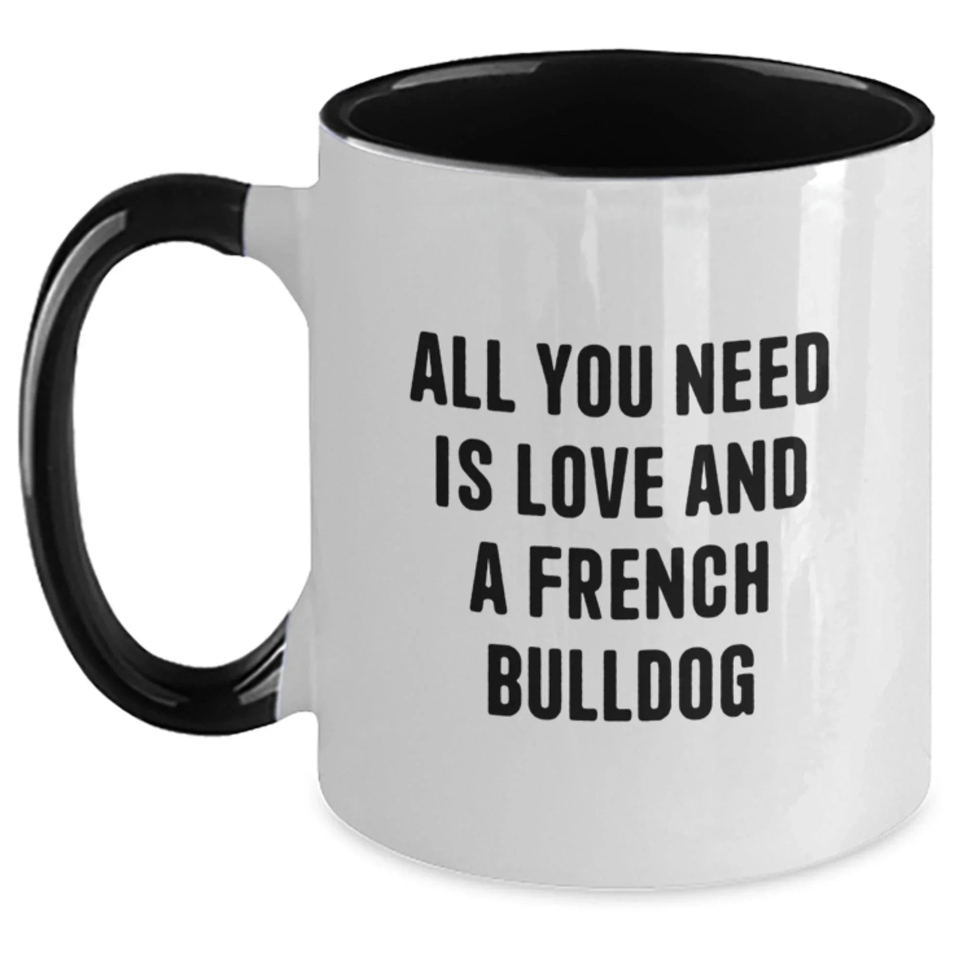 French Bulldog Lovers Funny Coffee Mugs Gifts from Men to Friends, Gifts for French Bulldog Enthusiasts, Birthday Unique Gifts, All You Need Is Love And A French Bulldog