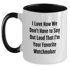 Funny Watchmaker Gifts from Friends for Men, Two Tone Coffee Mug - I Love How We Don't Have To Say Out Loud That I'm Your Favorite Watchmaker