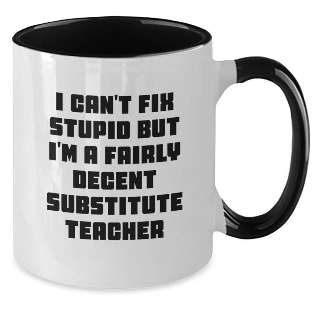 Funny Substitute Teacher Gifts for Men - I Cant Fix Stupid But Im A Fairly Decent Teacher Two Tone Coffee Mug, Birthday Unique Gifts from Friends - Additional