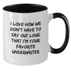 Funny Underwriter Gifts from Friends - I Love How We Don't Have To Say Out Loud That I'm Your Favorite Underwriter, Two Tone Coffee Mug for Christmas Unique