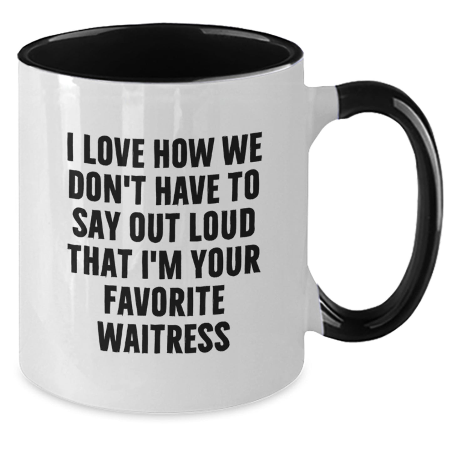 Funny Waitress Gifts for Friends from Family - Two Tone Coffee Mug - 'I Love How We Don't Have To Say Out Loud That I'm Your Favorite Waitress' - Additional