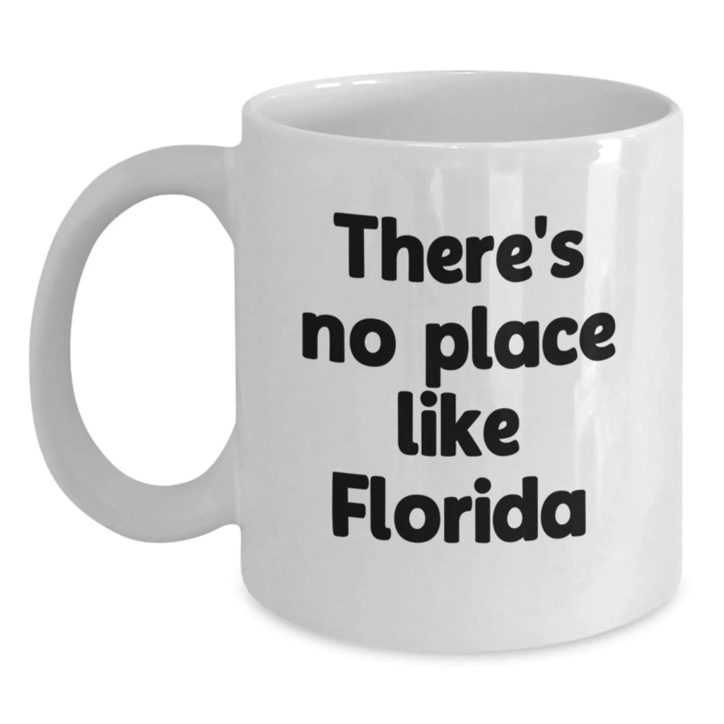 Funny Florida Gifts for Men - There's No Place Like Florida White Coffee Mug, Unique Christmas Memorable Presents for Florida Lovers, Gifts from Friends, 11oz or 15oz Ceramic Mug