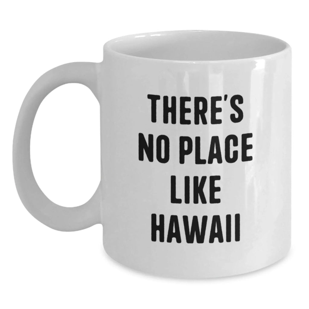 Funny Hawaii Gifts from Friends, White Coffee Mugs for Men, There's No Place Like Hawaii Quote, Unique Christmas Unique Gifts, 11oz or 15oz Capacity