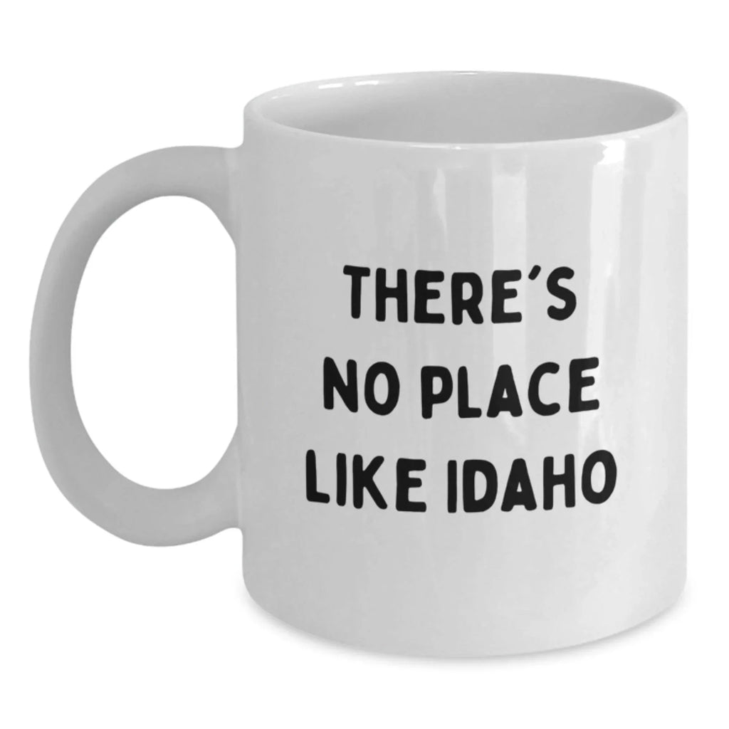 Idaho Gifts from Friends - Funny White Coffee Mug, There's No Place Like Idaho, Christmas Unique Gift for Idaho Lovers