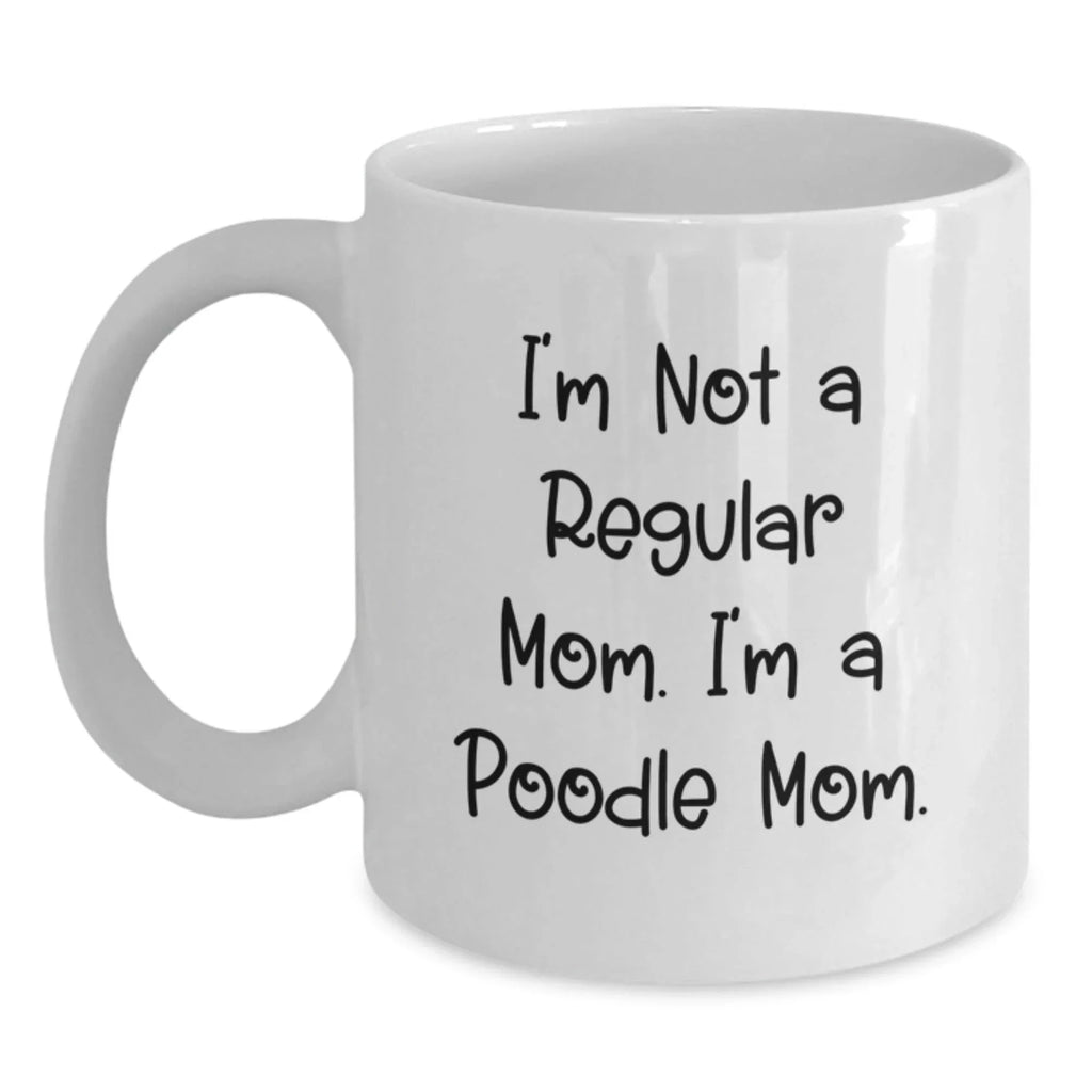 Poodle Mom Funny Gifts from Mom to Poodle Dog Lover for Christmas Unique White Coffee Mug, I'm Not A Regular Mom. I'm A Poodle Mom.