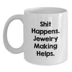 Jewelry Making Enthusiasts Gifts from Friends and Family - Shit Happens. Jewelry Making Helps. Birthday Unique Coffee Mug, White 11oz or 15oz Ceramic - Main