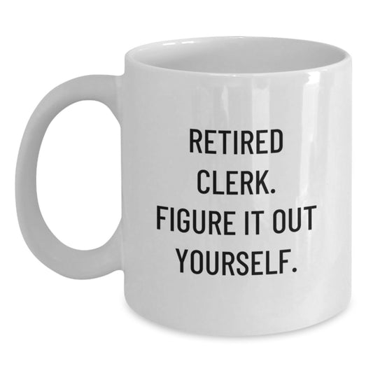 Funny Clerk Gifts, White Coffee Mug, Inspirational Quote from Retired Clerk, Gifts from Friends, Gifts for Clerk, Christmas Unique - Main