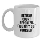 Funny Court Reporter Gifts from Men, Christmas Unique Court Reporter Mugs for Court Reporters, White Coffee Mug, 'Retired Court Reporter. Figure It Out Yourself.' Quote