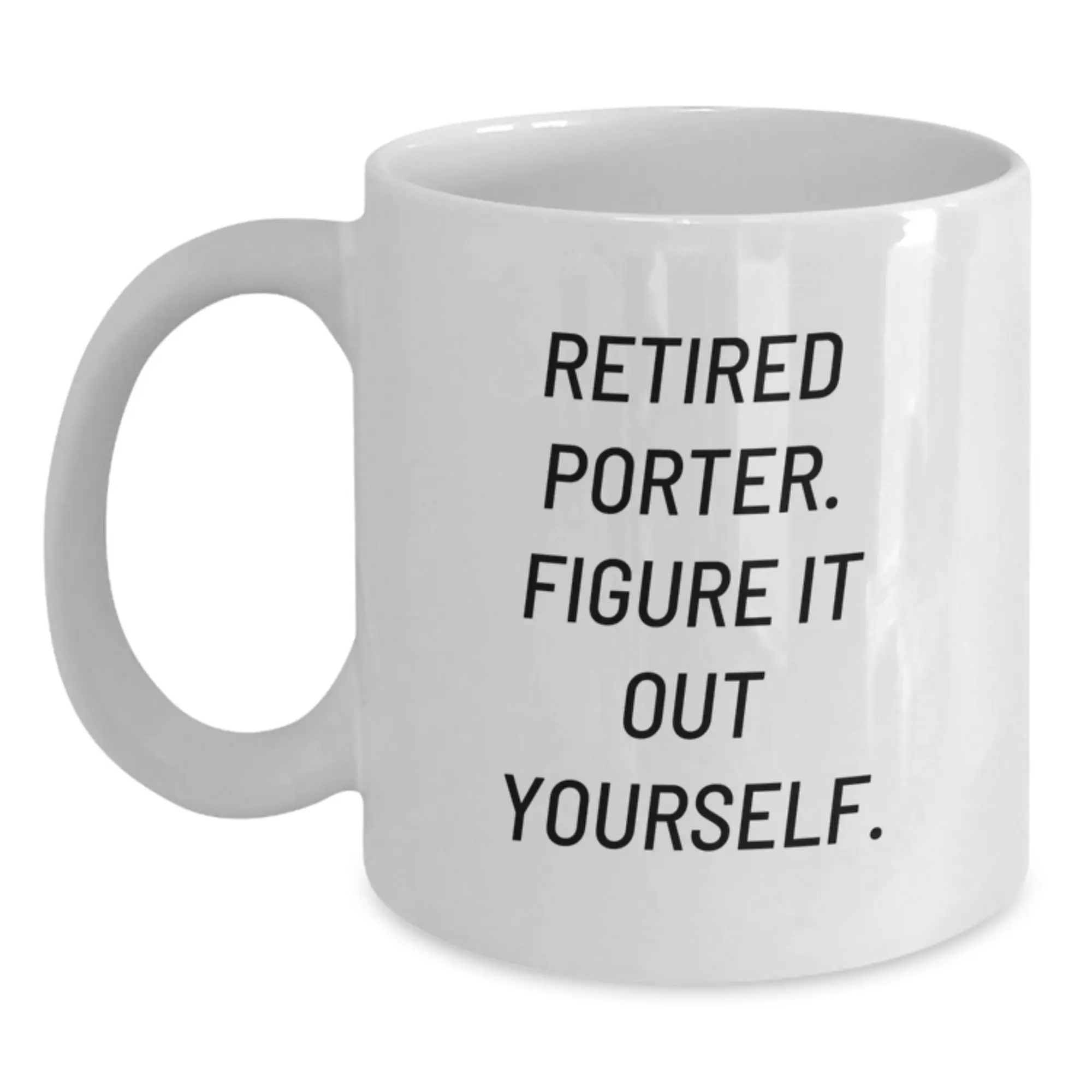 Funny Quote Gifts for Porter - White Coffee Mug, Perfect for Retired Porter. Figure It Out Yourself. Birthday Unique Gifts from Friends to Porter - Main