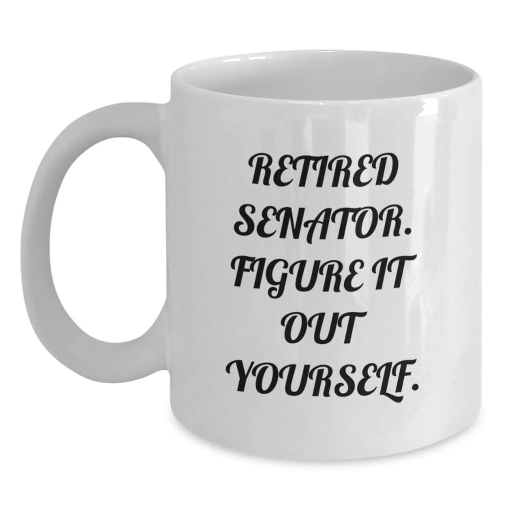 Senator White Coffee Mug, Funny Quote Gifts from Friends, Senator Unique Christmas Unique Gifts, White Ceramic Mug