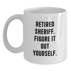 Funny Sheriff Gifts from Family, White Coffee Mug for Men, Retired Sheriff Figure It Out Yourself