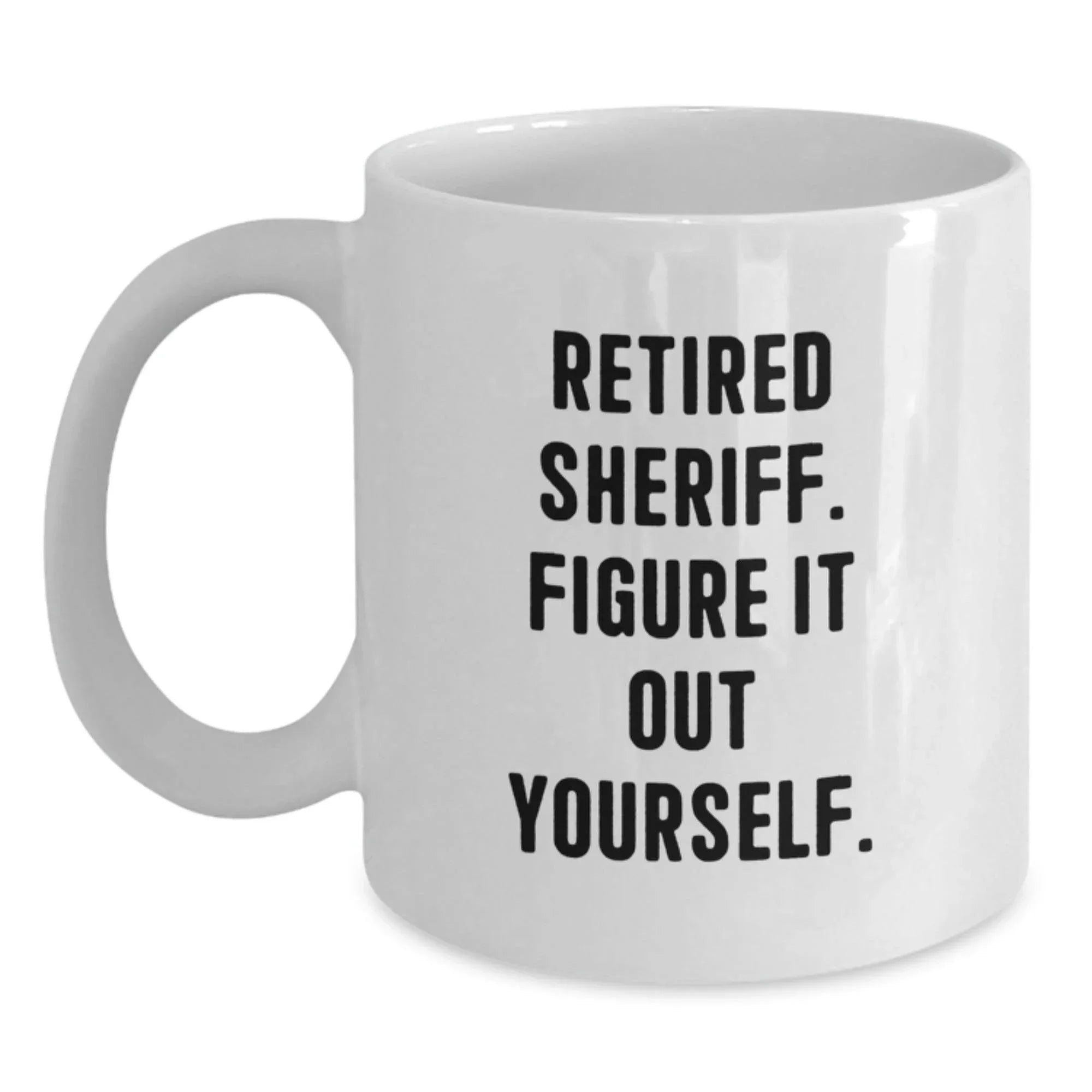 Funny Sheriff Gifts from Family, White Coffee Mug for Men, Retired Sheriff Figure It Out Yourself