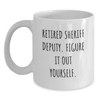 Funny Gifts from Men to Sheriff Deputy, White Coffee Mugs for Sheriff Deputy, Inspirational 'Retired Sheriff Deputy. Figure It Out Yourself.' Christmas Unique Gifts