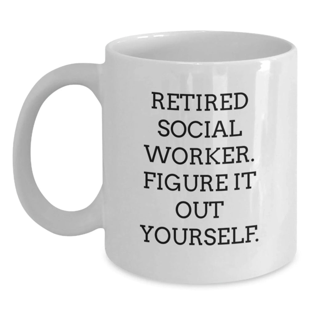 Funny Social Worker Gifts from Family for Social Worker, White Coffee Mug, 'Retired Social Worker. Figure It Out Yourself.'