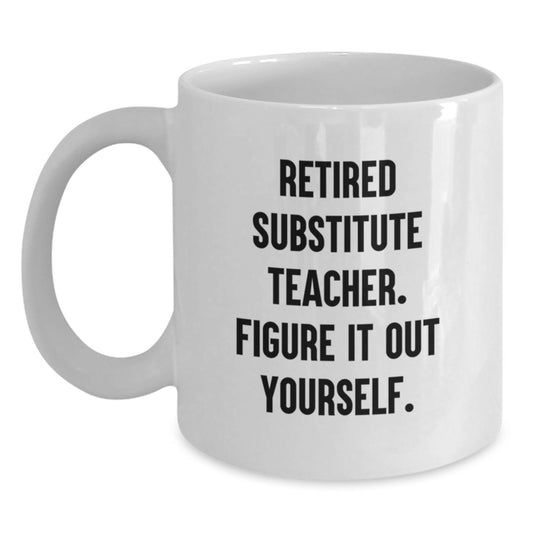 Funny Substitute Teacher Gifts for Men White Coffee Mug 'Retired Figure It Out Yourself' - Main