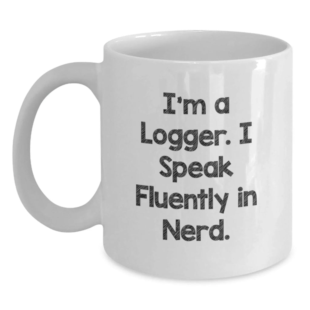 Funny Logger Gifts for Men, Logger White Coffee Mug, Perfect Christmas Unique Gifts from Friends to Family