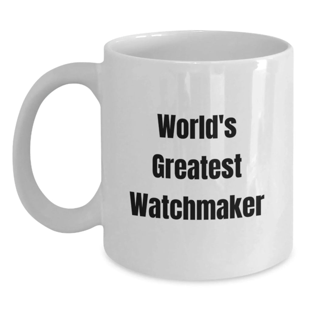 Funny Watchmaker Gifts from Friends, Inspirational White Coffee Mug for Watchmaker, World's Greatest Watchmaker Enthusiast Unique Birthday Unique Gifts - Main