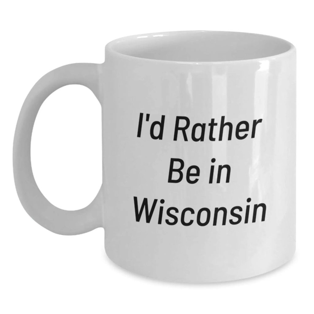 Wisconsin Gifts Ideas - 'I'd Rather Be In Wisconsin' Funny White Coffee Mug Gifts from Family Friends Coworkers - 11oz or 15oz Capacity - Main