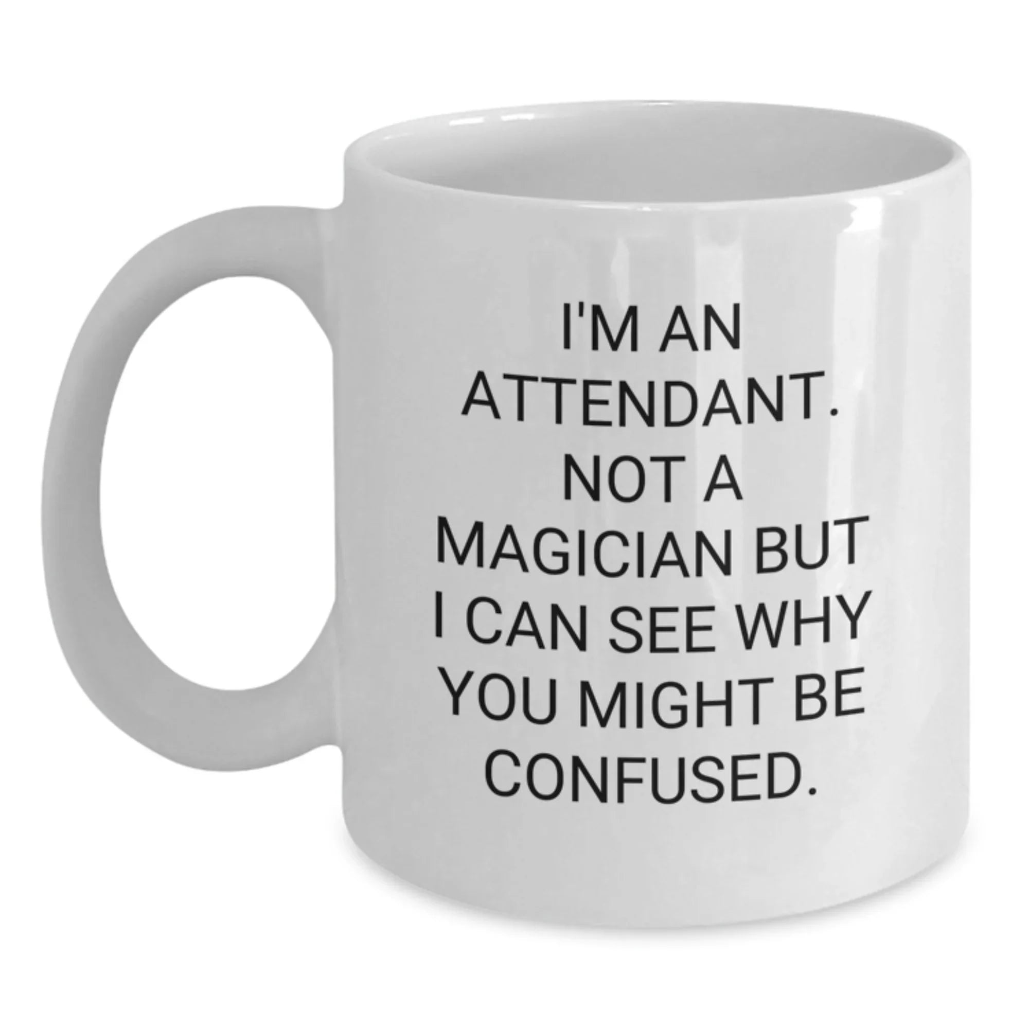 Funny Attendant Gifts for Men Women Friends Coworkers Family - White Coffee Mug - I'm An Attendant. Not A Magician But I Can See Why You Might Be Confused.