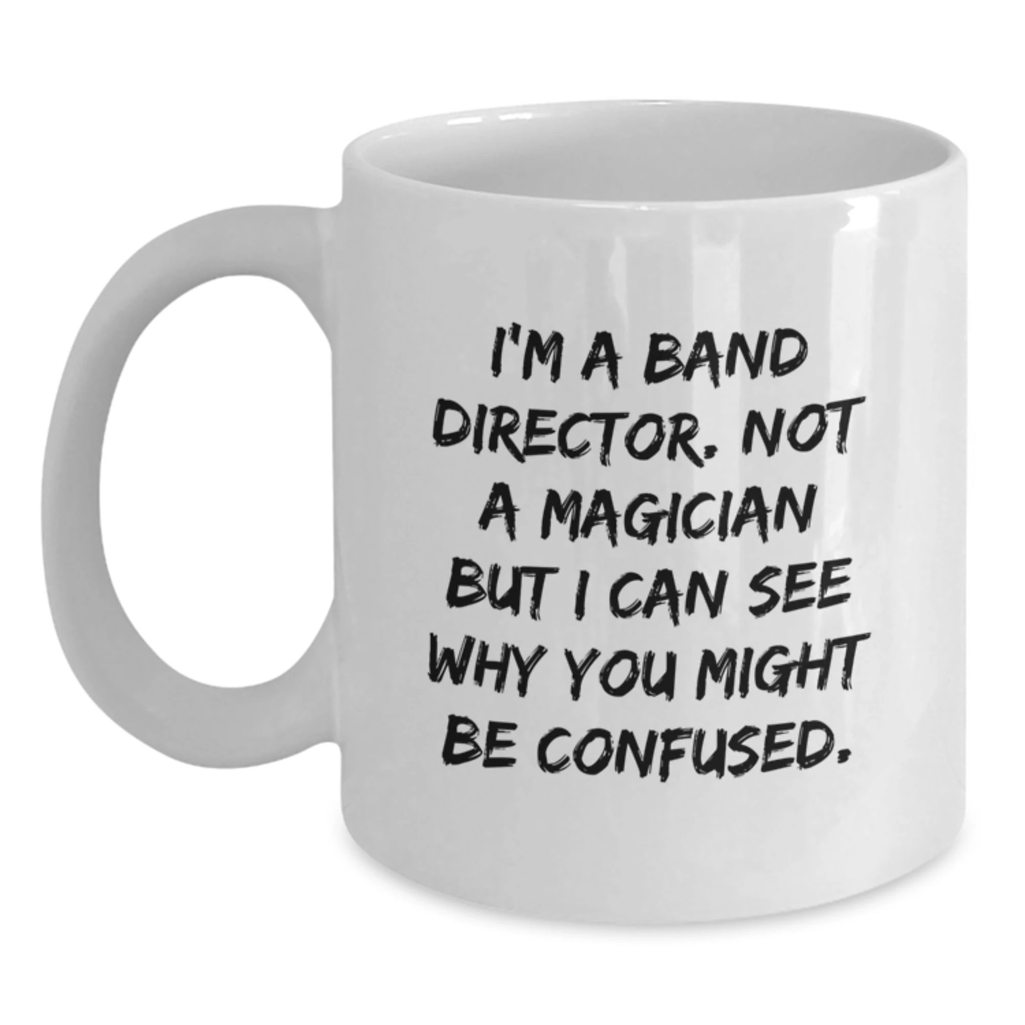 Funny Band Director Gifts, White Coffee Mugs for Men from Friends, I'm A Band Director. Not A Magician But I Can See Why You Might Be Confused. Christmas Unique Gifts for Him