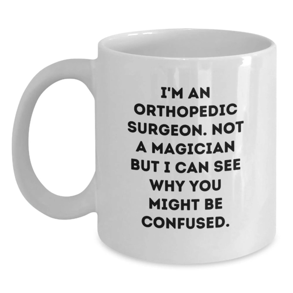 Funny Orthopedic Surgeon Gift White Coffee Mugs for Birthday Unique Gifts from Friends to Men Orthopedic Surgeons - I'm An Orthopedic Surgeon Not A Magician - Main