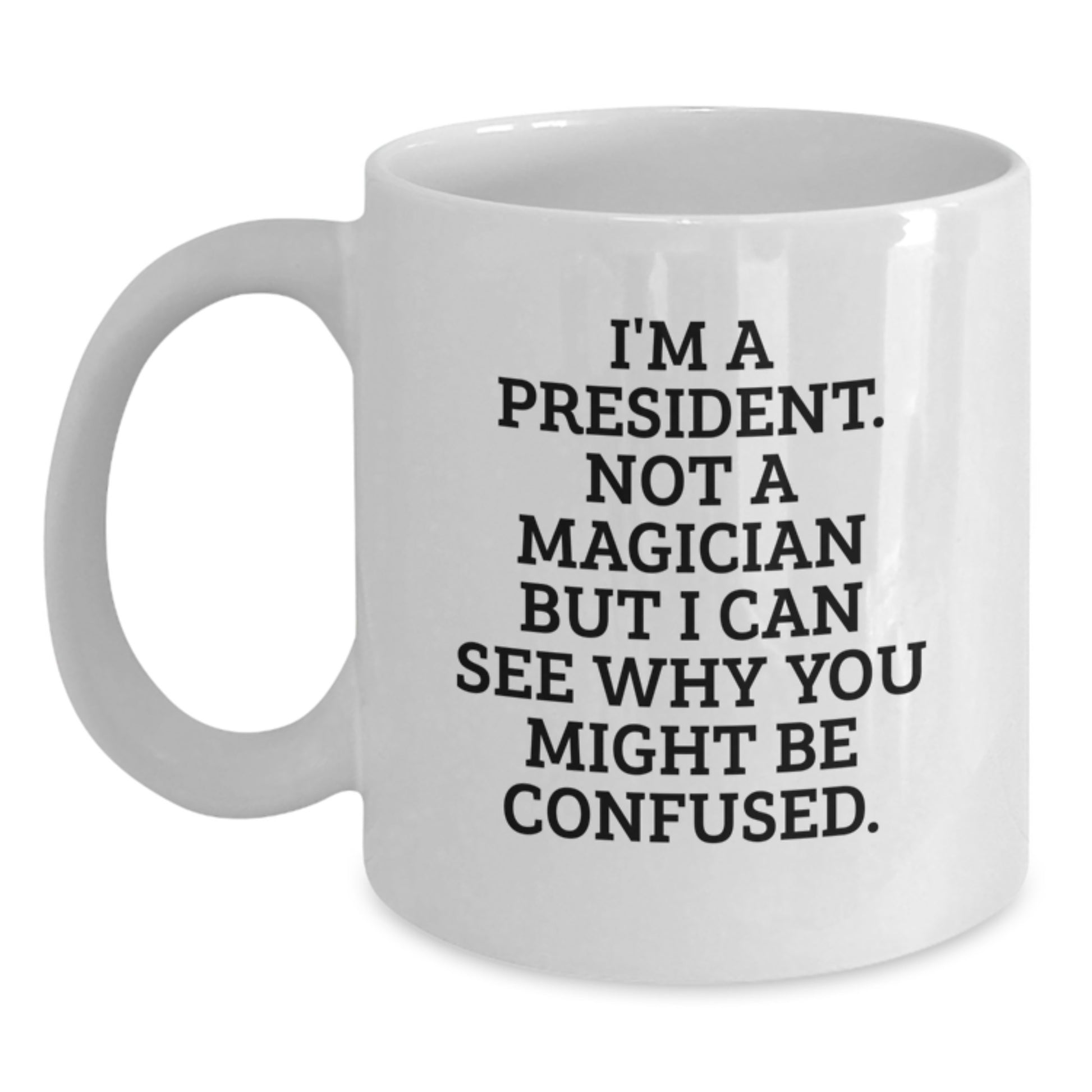 President Gifts for Men, Funny White Coffee Mug, 'I'm A President. Not A Magician But I Can See Why You Might Be Confused.', Gifts from Friends, Christmas Unique Gifts - Main