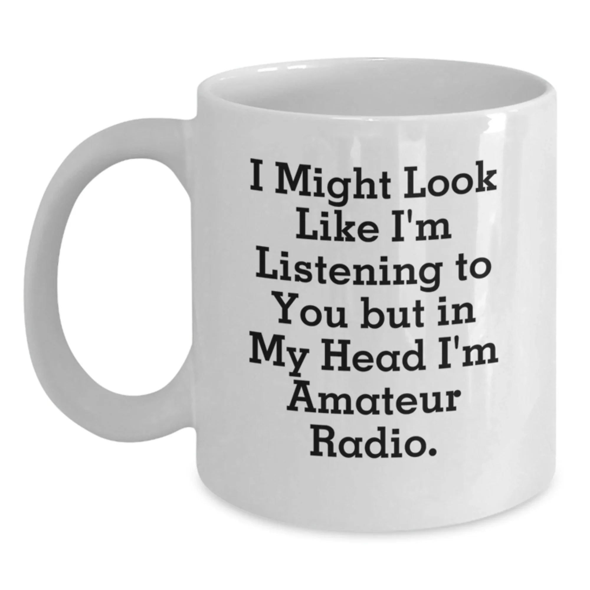 Funny Amateur Radio Gifts for Men - White Coffee Mug, Perfect Christmas Unique Gifts from Friends, Hilarious Quote: I Might Look Like I'm Listening To You But In My Head I'm Amateur Radio.