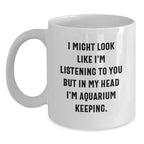 Funny Aquarium Keeping Gifts from Men to Friends, White Coffee Mug, Christmas Unique Mugs I Might Look Like I'm Listening To You But In My Head I'm Aquarium Keeping.