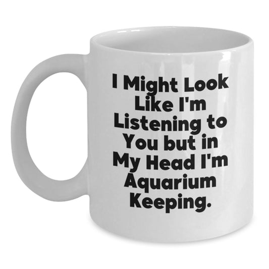 Funny 'I Might Look Like I'm Listening To You But In My Head I'm Aquarium Keeping.' White Coffee Mug Gifts for Aquarium Enthusiasts, Friends, Family - Christmas Unique - Main