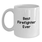 Funny Firefighter Gifts for Men - Best Firefighter Ever White Coffee Mug, Christmas Unique Gifts, 11oz or 15oz Ceramic Mug