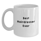 Funny Hairdresser Gifts from Friends for Graduation - White Coffee Mug with Best Hairdresser Ever Quote, 11oz or 15oz Capacity, Ceramic, Microwave and Dishwasher Safe