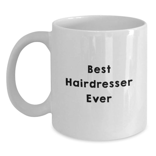 Funny Hairdresser Gifts from Friends for Graduation - White Coffee Mug with Best Hairdresser Ever Quote, 11oz or 15oz Capacity, Ceramic, Microwave and Dishwasher Safe - Main