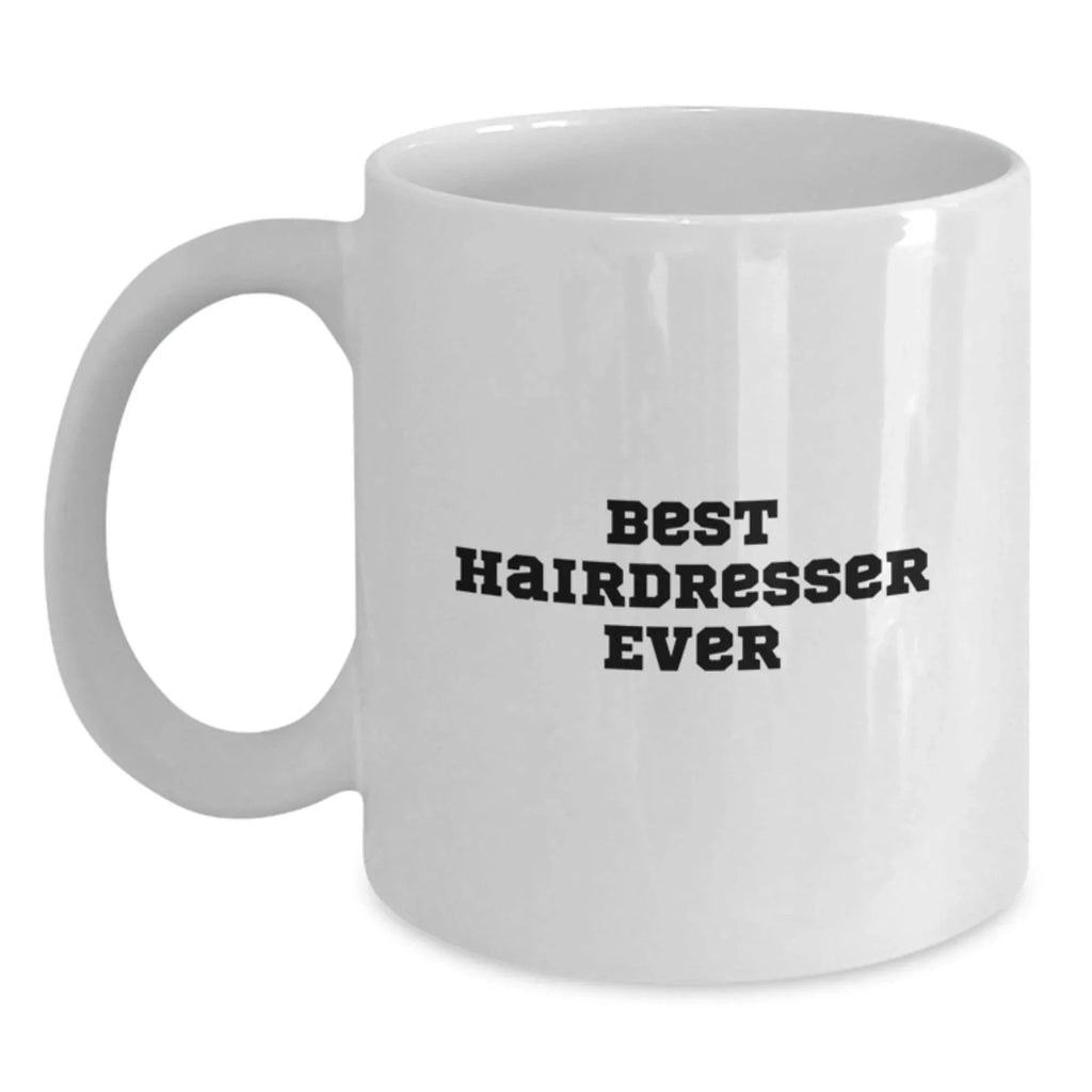 Funny Hairdresser Gifts from Friends for Best Hairdresser Ever White Coffee Mug, Graduation Unique Gifts