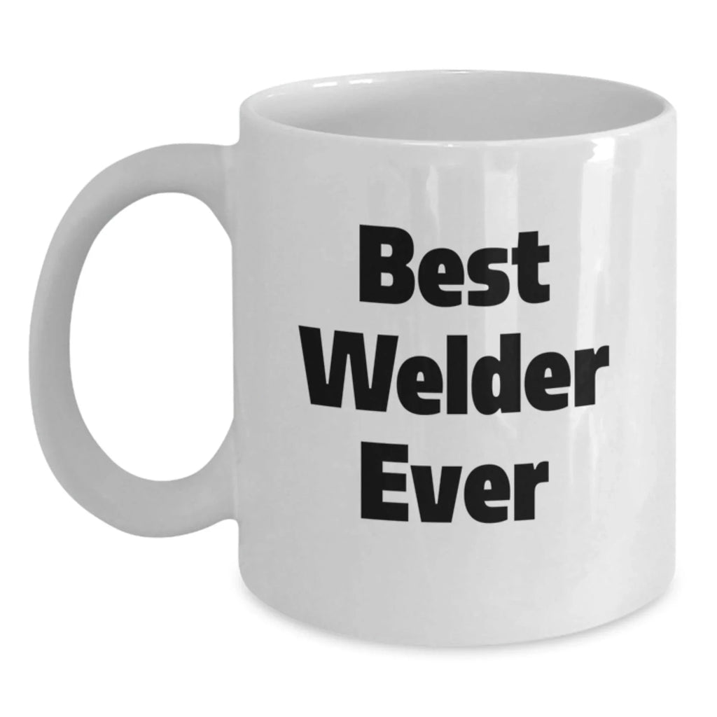 Funny Welder Gifts from Men for Him Best Welder Ever White Coffee Mug, Perfect for Christmas Unique Gifts