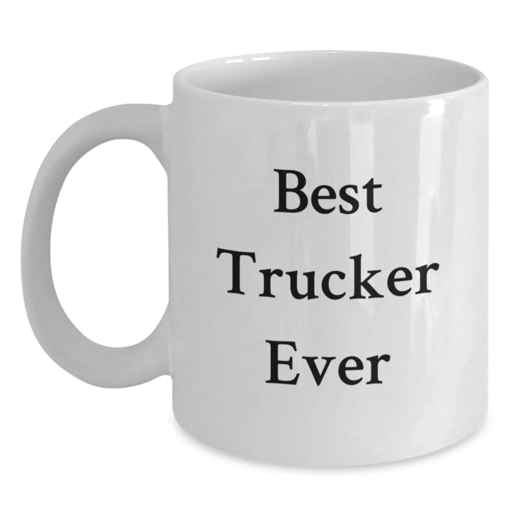 Funny Trucker Gifts from Friends - White Coffee Mug - Best Trucker Ever Quote, Valentine's Unique Gifts for Men