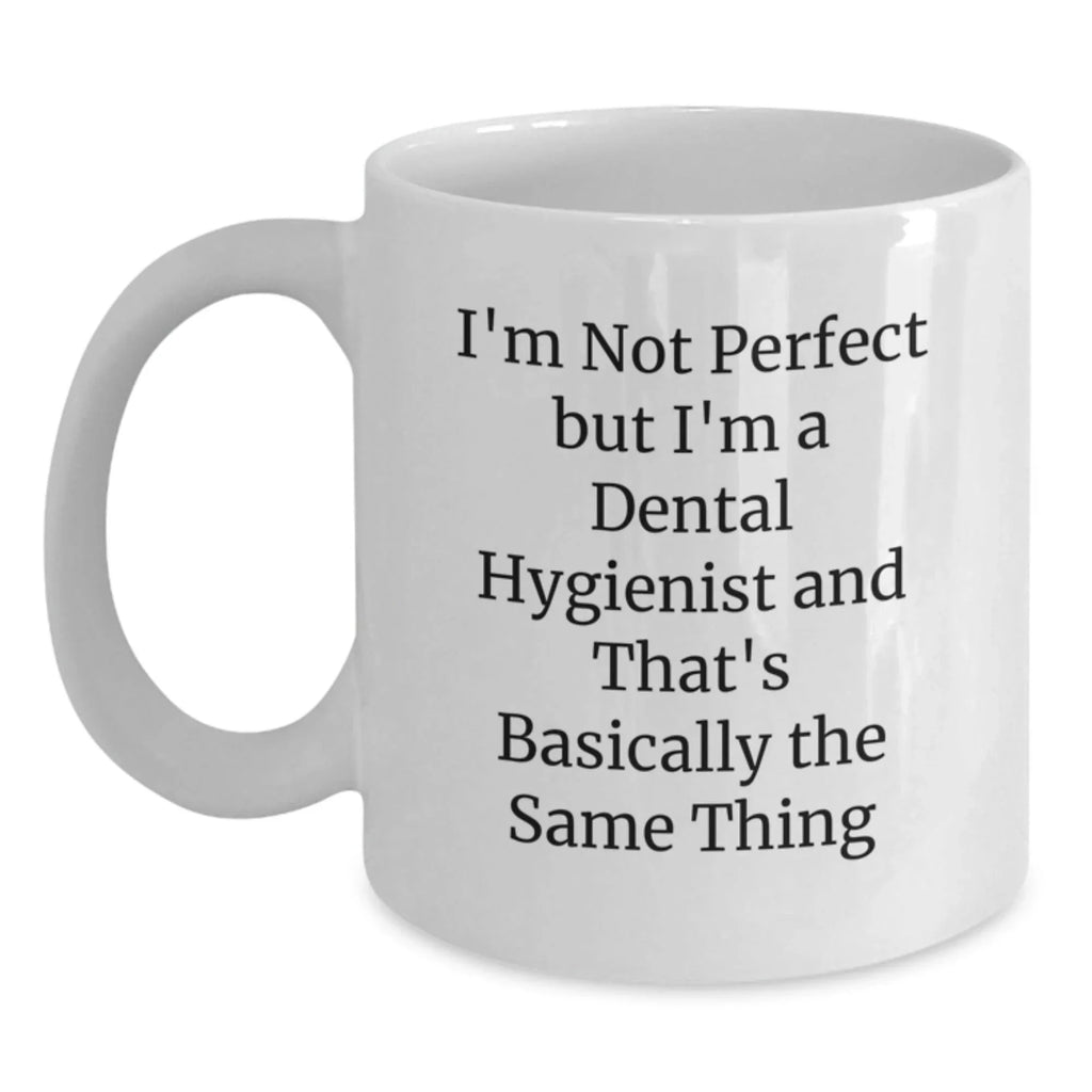 Quirky Christmas Unique Gifts for Dental Hygienist Friends and Family - Funny White Coffee Mug for Coworkers and Loved Ones - 'I'm Not Perfect But I'm A Dental Hygienist'
