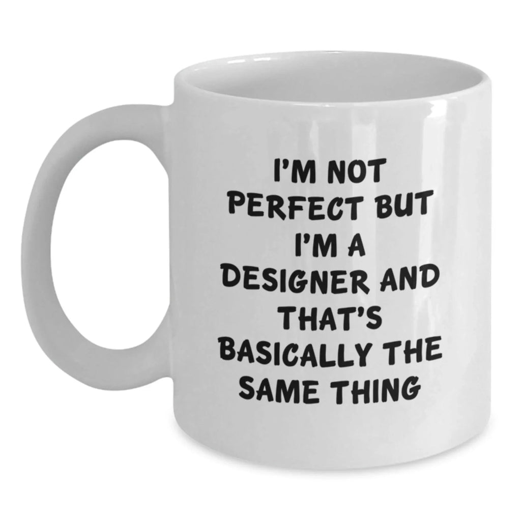 Funny Designer Gifts for Christmas Unique from Men to Women, White Coffee Mug 'I'm Not Perfect But I'm A Designer And That's Basically The Same Thing'