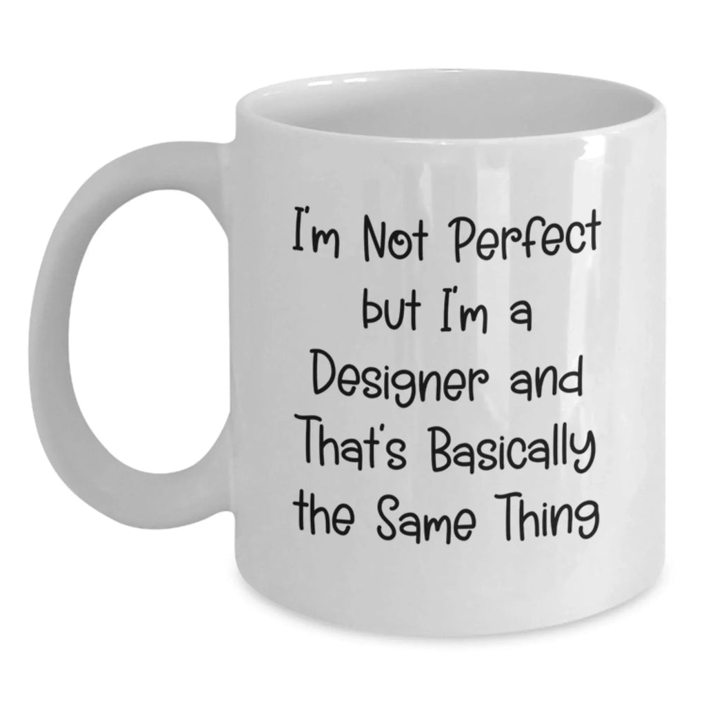 Funny Christmas Unique Gifts from Friends to Designer Lovers, White Coffee Mug, Perfect for Men or Women, I'm Not Perfect But I'm A Designer And That's Basically The Same Thing