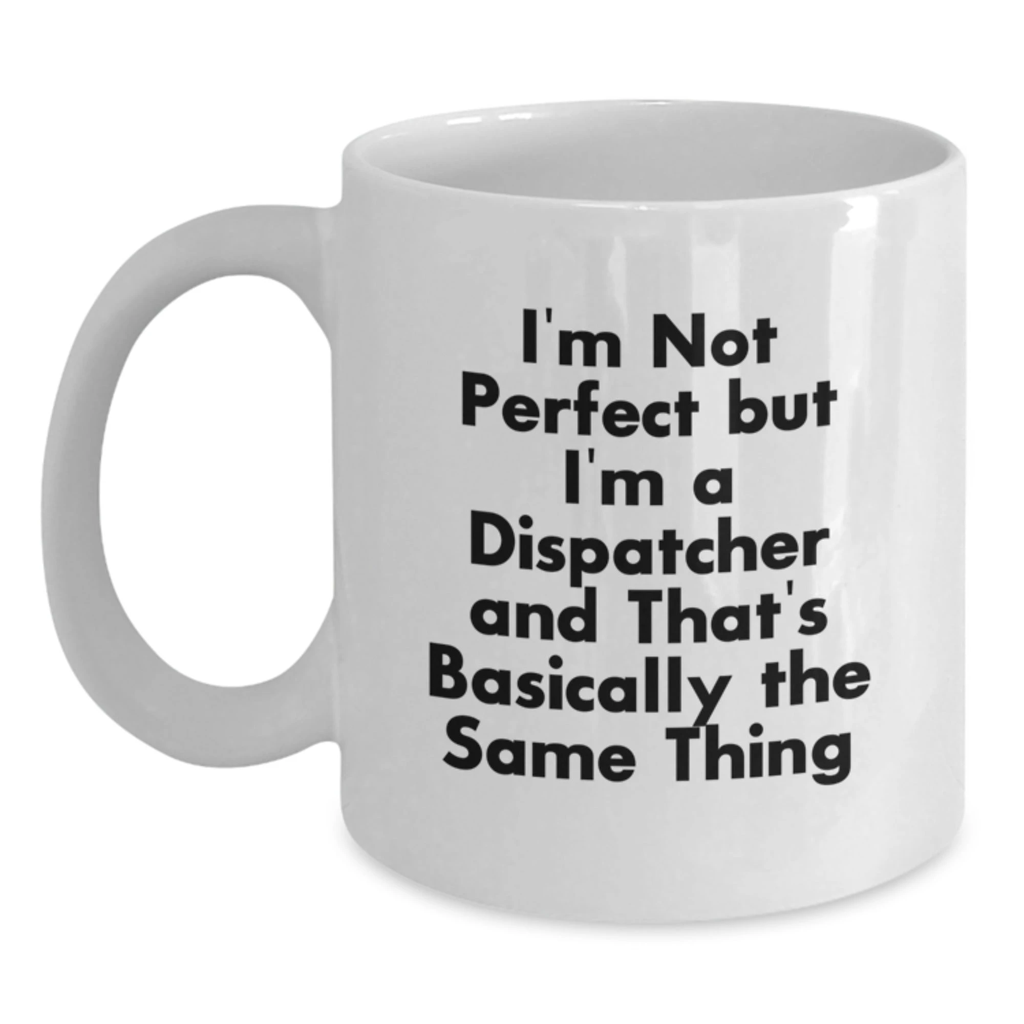Funny Dispatcher Gifts, White Coffee Mugs, 'I'm Not Perfect But I'm A Dispatcher And That's Basically The Same Thing', Unique Christmas Memorable Presents for Men, Women, Family and Friends