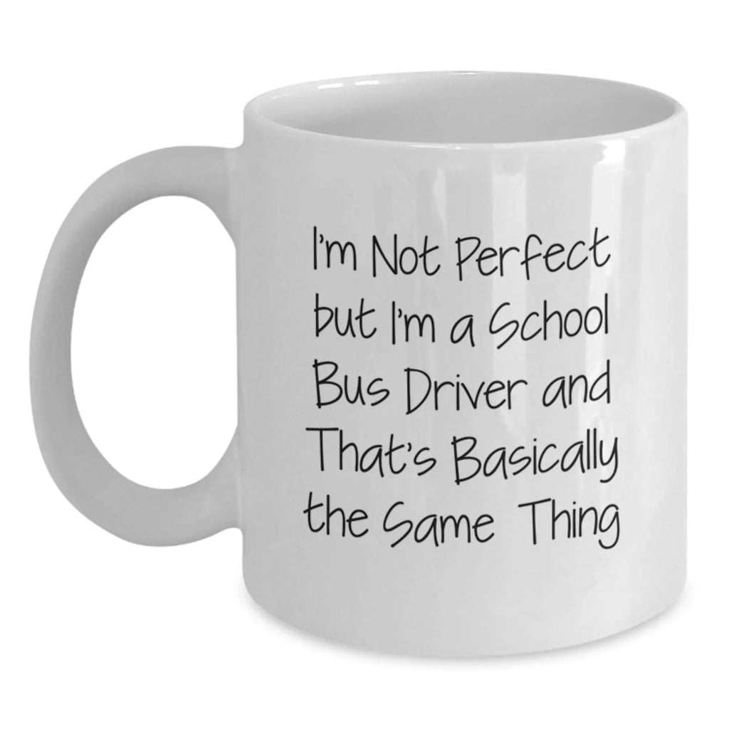 Funny School Bus Driver Gifts from Family for Men - I'm Not Perfect White Coffee Mug, 11oz or 15oz Ceramic Cup, Christmas Unique Presents