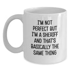 Funny Sheriff Gifts for Men - White Coffee Mug - 'I'm Not Perfect But I'm A Sheriff And That's Basically The Same Thing' Christmas Unique Gifts from Friends