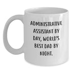 Funny Administrative Assistant Gifts from Men for Graduation Unique White Coffee Mug, 'Administrative Assistant By Day, World's Best Dad By Night.'