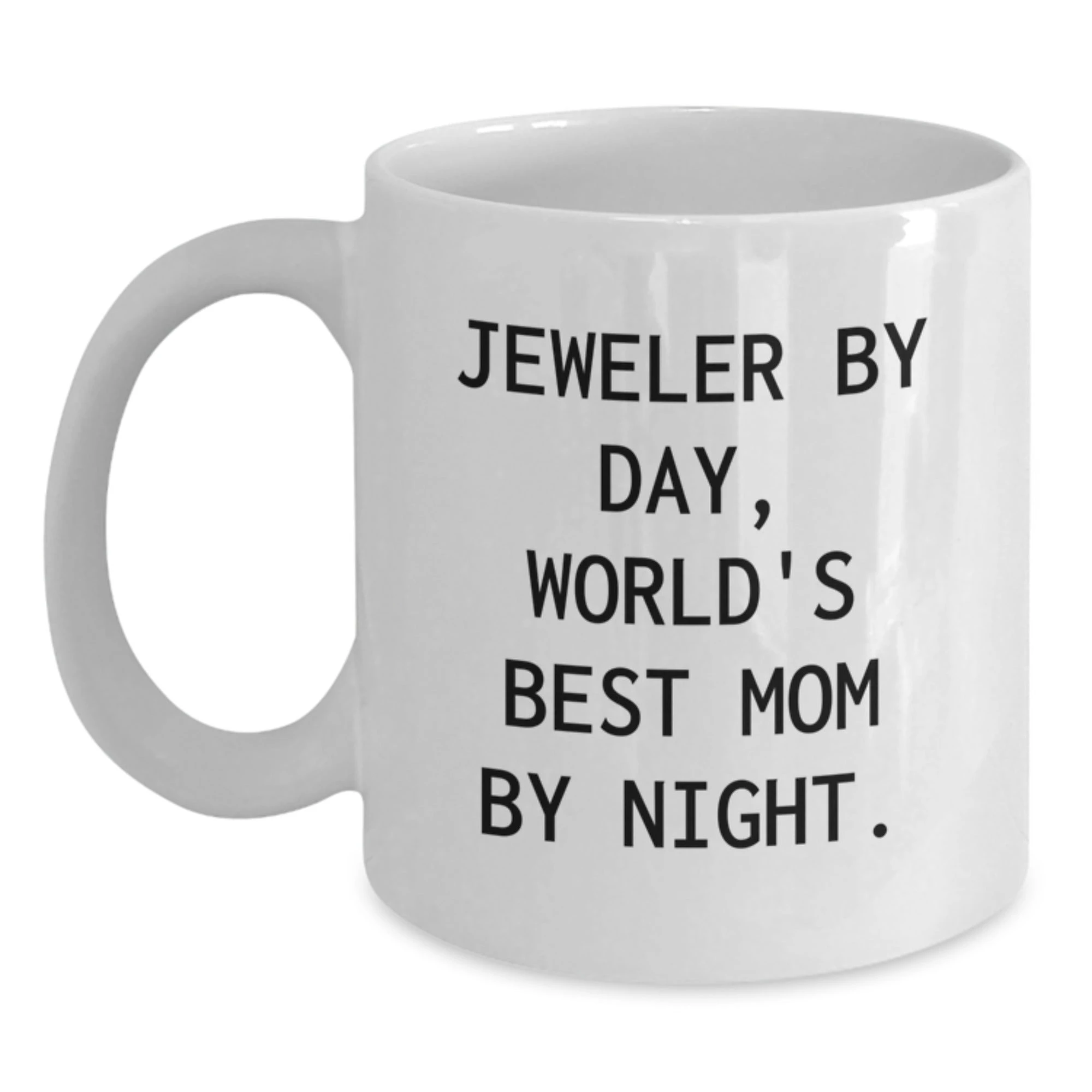 Funny Jeweler Gifts from Mom, White Coffee Mug - Jeweler By Day, World's Best Mom By Night.