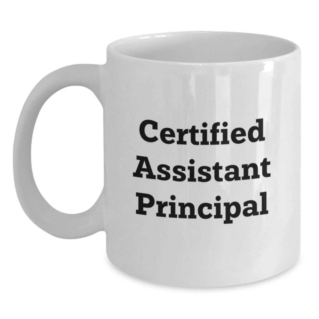 Funny Assistant Principal White Coffee Mugs Gifts from Friends for Birthday Celebrations - Certified Assistant Principal Quote, 11oz or 15oz Ceramic Mug, Microwave and Dishwasher Safe