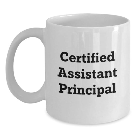 Funny Assistant Principal White Coffee Mugs Gifts from Friends for Birthday Celebrations - Certified Assistant Principal Quote, 11oz or 15oz Ceramic Mug, Microwave and Dishwasher Safe - Main