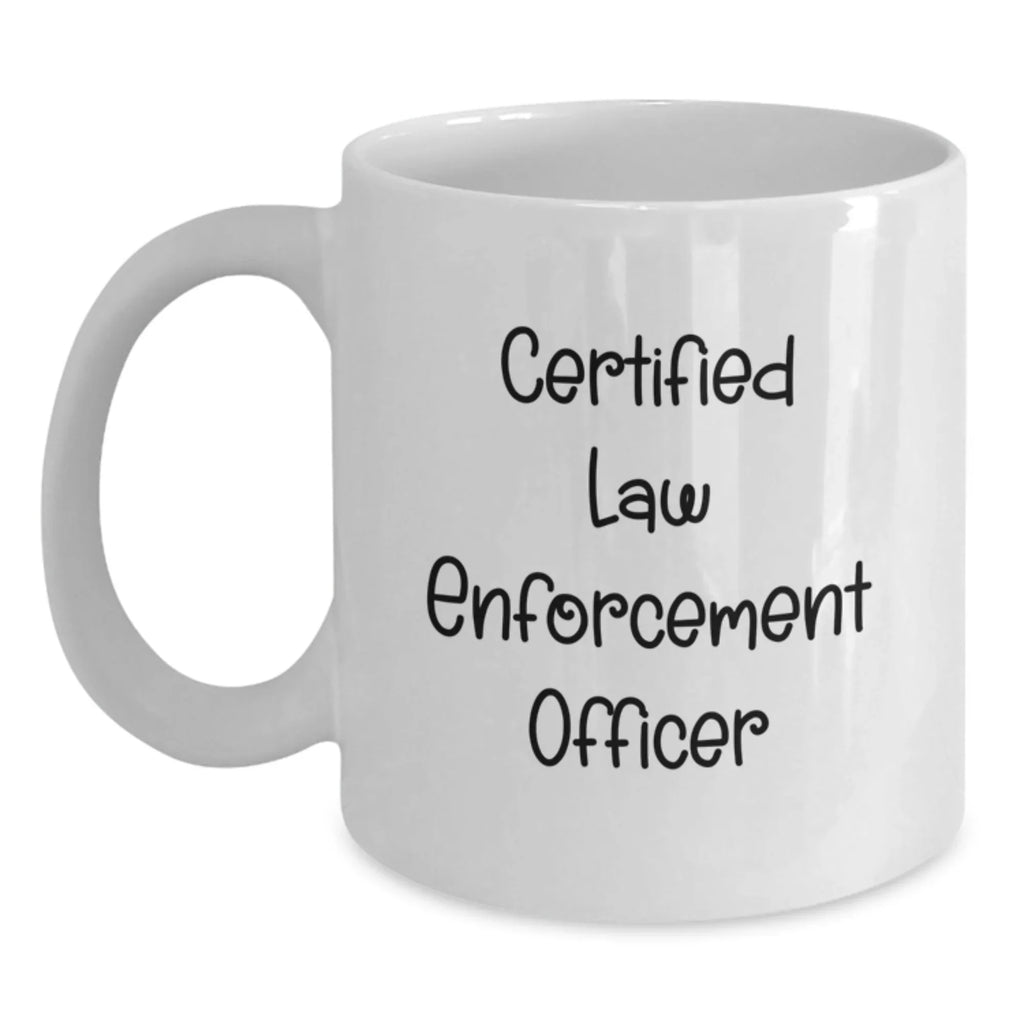Funny Gifts from Friends for Certified Law Enforcement Officer White Coffee Mug, Christmas Unique Presents for Law Enforcement Officers, White 11oz or 15oz Ceramic Mug