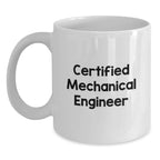 Funny Quote Mechanical Engineer Gifts from Friends for Christmas, White Coffee Mug, Certified Mechanical Engineer, 11oz or 15oz Capacity, Ceramic Material, Microwave and Dishwasher Safe